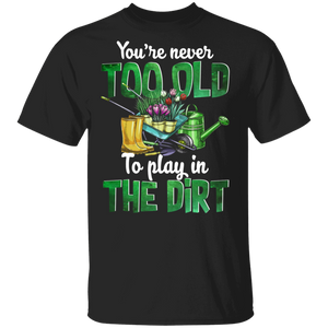 Gardening Shirt You're Never Too Old To Play In The Dirt T-Shirt - Macnystore