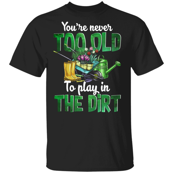 Gardening Shirt You're Never Too Old To Play In The Dirt T-Shirt - Macnystore
