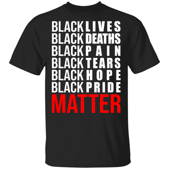 Black Lives Black Deaths Black Pain Black Tears Hope Black Pride Matter Gifts T-Shirt - Macnystore