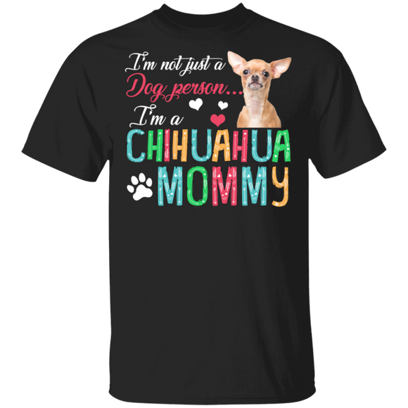 I'm Not Just A Dog Person I'm A Chihuahua Mommy T-Shirt - Macnystore