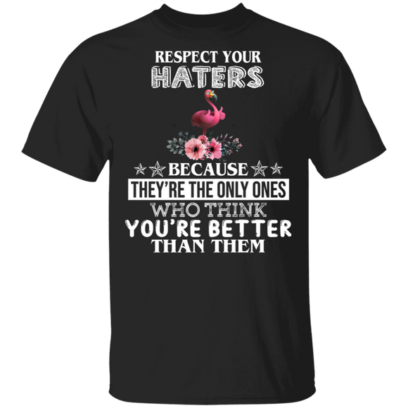 Respect Your Haters Because They're The Only Ones Flamingo T-Shirt - Macnystore