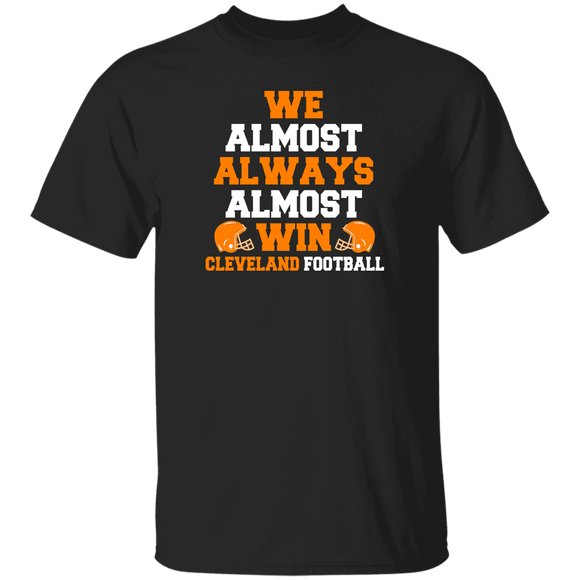 Football Lover Shirt We Almost Always Almost Win Cleveland Football Funny Football Team Player Lover Gifts T-Shirt - Macnystore