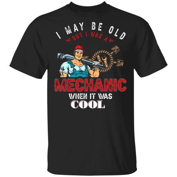 I May Be Old But I Was A Mechanic When It Was Cool Mechanician Gifts T-Shirt - Macnystore
