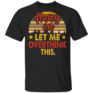 Hang On Let Me Overthink This Deep Thinker Overthinker Gifts T-Shirt - Macnystore