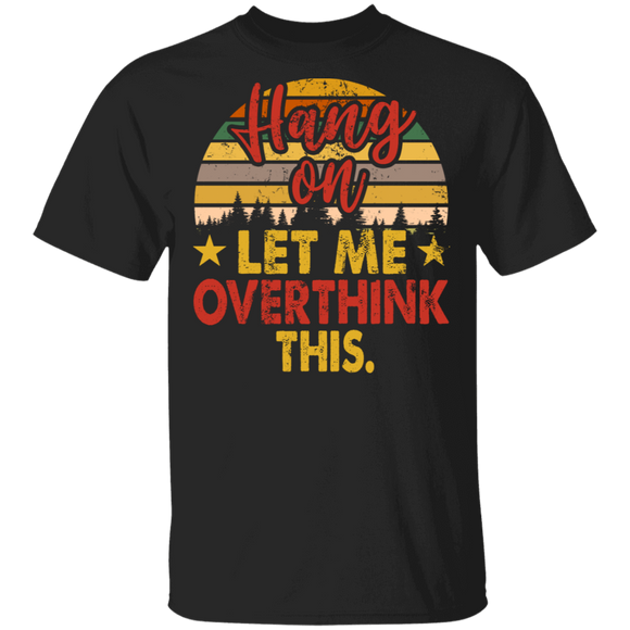 Hang On Let Me Overthink This Deep Thinker Overthinker Gifts T-Shirt - Macnystore