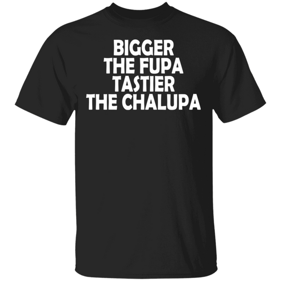 Funny Bigger The Fupa Tastier The Chalupa Shirt Matching Chalupa Fast Food Lover Mexican Gifts T-Shirt - Macnystore