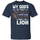 My God's Not Dead He Surely Alive He's Livin' On The Inside Rorarin' Like A Lion Christian Cross Gifts T-Shirt - Macnystore