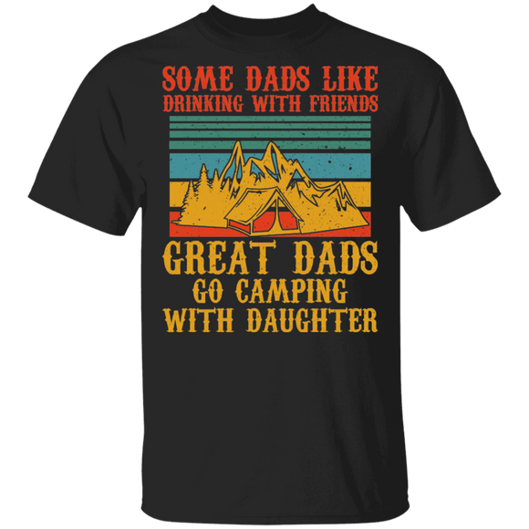 Some Dads Like Drinking With Friends Great Dads Go Camping With Daughter Gifts T-Shirt - Macnystore