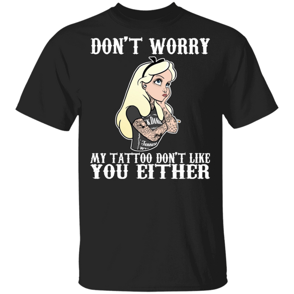 Don't Worry My Tattoos Don't Like You Either Cool Tattoo Girl Tattoo Lover Gifts T-Shirt - Macnystore