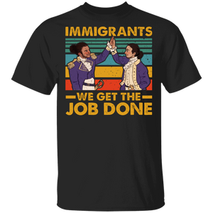 Vintage Retro Immigrants We Get The Job Done Cool Immigrant Hamilton Lover Gifts T-Shirt - Macnystore
