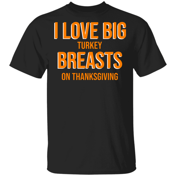 Thanksgiving Turkey Shirt I Love Turkey Breasts On Thanksgiving Funny Thanksgiving Turkey Lover Gifts T-Shirt - Macnystore