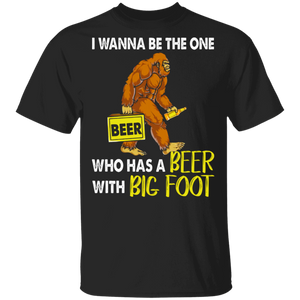I Wanna Be The One Who Has A Beer With Big Foot Matching Beer Lover Drunker Drinking Gifts T-Shirt - Macnystore