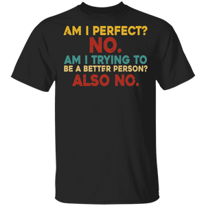 Vintage Quote Shirt Vintage Am I Perfect No Am I Trying To Be A Better Person Also No Funny Quote Gifts T-Shirt - Macnystore