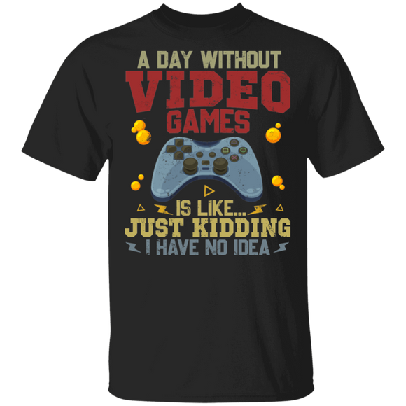 Gamer Shirt Vintage A Day Without Video Games Is Like Just Kidding I Have No Idea Funny Gamer Gaming Lover Gifts T-Shirt - Macnystore