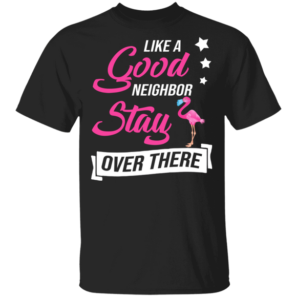 Like A Good Neighbor Stay Over Here Funny Social Distancing Flamingo Gifts T-Shirt - Macnystore