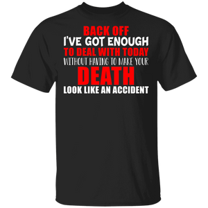 Back Off I've Got Enough To Deal With Today Without Having To Make Your Death Look Like An Accident Funny Gifts T-Shirt - Macnystore