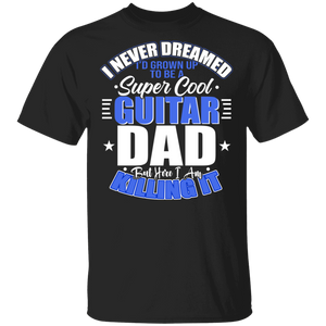 I Never Dreamed I'd Be A Super Cool Guitar Dad Shirt Matching Men Dad Daddy Guitar Lover Player Guitarist Father's Day Gifts T-Shirt - Macnystore