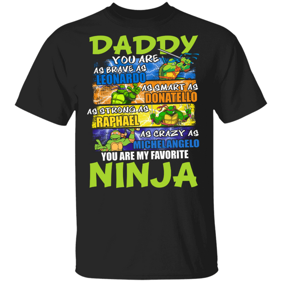Daddy You are As Brave As Leonardo As Smart As Donatello My Favorite Ninja Shirt T-Shirt - Macnystore
