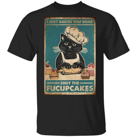 I Just Baked You Some Shut The Fucupcakes Funny Cat Chef Cupcake Lover Gifts T-Shirt - Macnystore