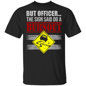 But Officer the Sign Said Do A Burnout Funny Driving Car Lover Gifts T-Shirt - Macnystore