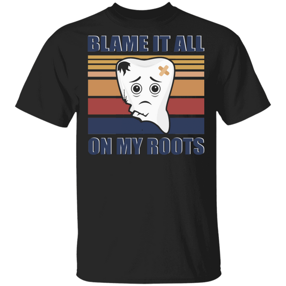 Blame It All On My Roots Dentist Roots T-Shirt - Macnystore