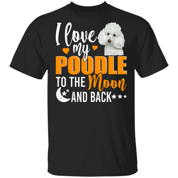 Dog Lover Shirt I Love My Poodle To The Moon And Back Funny Dog Lover Gifts T-Shirt - Macnystore