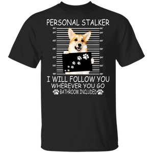 Personal Stalker I Will Follow You Wherever You Go Bathroom Included Funny Corgi Gifts T-Shirt - Macnystore