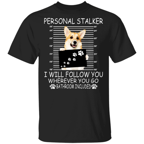 Personal Stalker I Will Follow You Wherever You Go Bathroom Included Funny Corgi Gifts T-Shirt - Macnystore