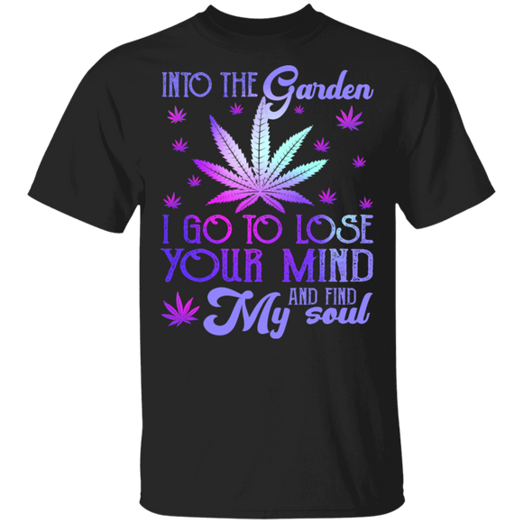 Into The Garden I Go To Lose Your Mind And Find My Soul Funny Cannabis Weed Marijuana Gifts T-Shirt - Macnystore