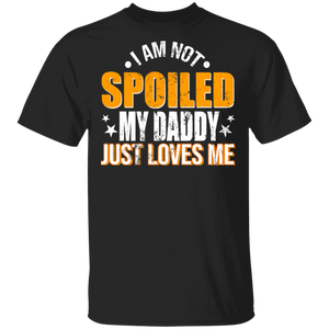 I Am Not Spoiled My Daddy Just Love Me Shirt Matching Men Dad Daddy Father's Day Gifts T-Shirt - Macnystore
