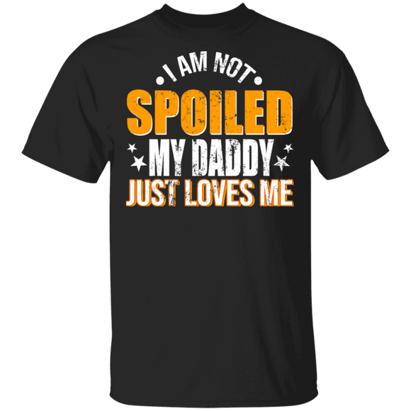 I Am Not Spoiled My Daddy Just Love Me Shirt Matching Men Dad Daddy Father's Day Gifts T-Shirt - Macnystore