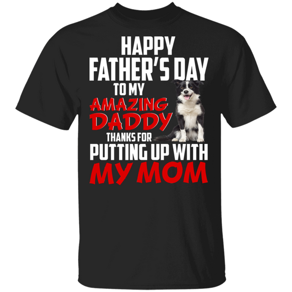 Happy Father's Day To My Amazing Daddy Thanks For Putting Up With My Mom Cool Border Collie Shirt Matching Father's Day Gifts T-Shirt - Macnystore