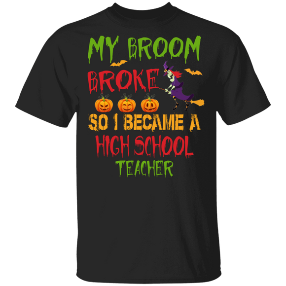 Funny Sayings My Broom Broke So I Became A High School Teacher T-Shirt - Macnystore