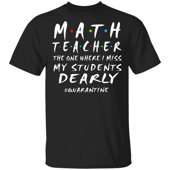Math Teacher The One Where I Miss My Students Dearly Shirt Matching Math Teacher Social Distancing Gifts T-Shirt - Macnystore