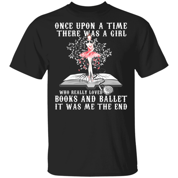 Once Upon A Time There Was A Girl Who Really Loved Books And Ballet It Was Me The End Shirt Matching Book Lover Dancer Gifts T-Shirt - Macnystore