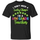 I Don't Need Lucky Charm I'm A 5th Grade Elementary Teacher Shamrock St Patrick's Day Gifts T-Shirt - Macnystore