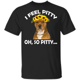 I Feel Pitty Oh So Pitty Funny Pit Bull Dog Pet Lover Owner Fans Gifts Matching Shirt For Women Girls Gifts T-Shirt - Macnystore