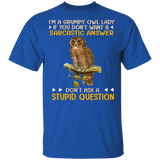 I'm A Grumpy Owl Lady If You Don't Want A Sarcastic Answer Don't Ask A Stupid Question Cute Owl Shirt Matching Girl Women Ladies Gifts T-Shirt - Macnystore