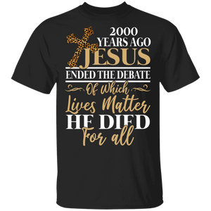 2000 Years Ago Jesus Ended The Debate Of Which Lives Matter T-Shirt - Macnystore