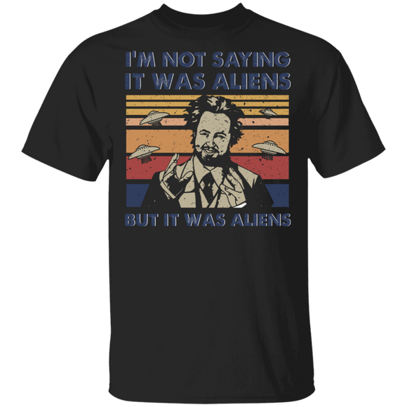 Vintage Retro I'm Not Saying It Was Aliens But It Was Aliens UFO Ancient Aliens Tsoukalicious Gifts T-Shirt - Macnystore