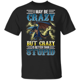 I May Be Crazy But Crazy Is Better Than Stupid Fire Dragon Lover Gifts T-Shirt - Macnystore