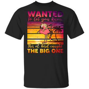 Wanted To Let You Know This Ol' Bird Caught The Big One Cool Flamingo Lover Gifts T-Shirt - Macnystore