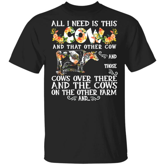 All I Need Is This Cow And That Other Cow And Those Floral Cow Farmer Rancher Gifts T-Shirt - Macnystore