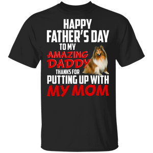 Happy Father's Day To My Amazing Daddy Thanks For Putting Up With My Mom Cool Shetland Sheepdog Shirt Matching Father's Day Gifts T-Shirt - Macnystore
