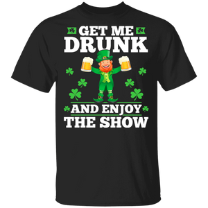 Get Me Drunk And Enjoy The Show Funny Drinking Patrick's Day T-Shirt - Macnystore
