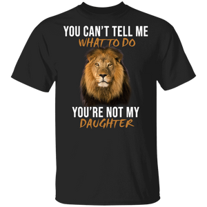 You Can't Tell Me What To Do You're Not My Daughter Cool Lion T-Shirt - Macnystore