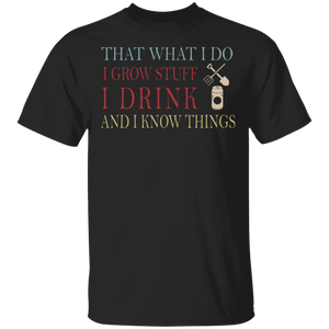 Drinking Lover Shirt That What I Do I Grow Stuff I Drunk And I Know Things Funny Drinking Lover Gifts T-Shirt - Macnystore