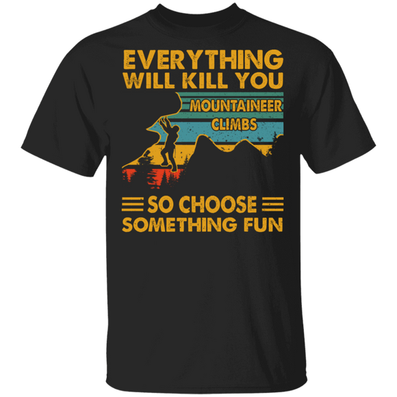 Vintage Retro Everything Will Kill You So Choose Something Fun Mountaineer Climbs Shirt Matching Mountaineer Climbs Gifts T-Shirt - Macnystore
