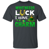 Who Needs Luck I Have Charm Funny St Patrick's Day Gifts T-Shirt - Macnystore