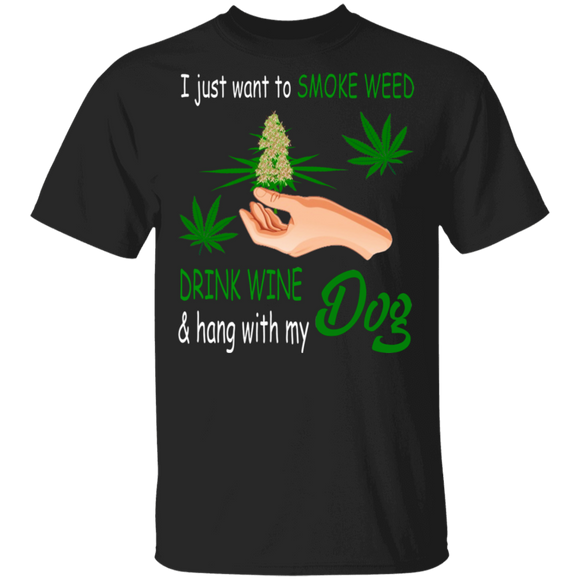 Just Want To Smoke Weed Drink Wine And Hang With My Dog Cool Weed Cannabis Smoker Smoking Gifts T-Shirt - Macnystore
